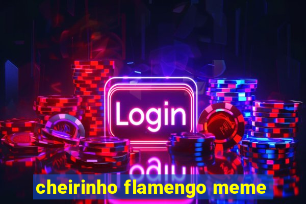 cheirinho flamengo meme